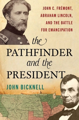 Pathfinder and the President: John C. Frémont, Abraham Lincoln, and the Battle for Emancipation by Bicknell, John