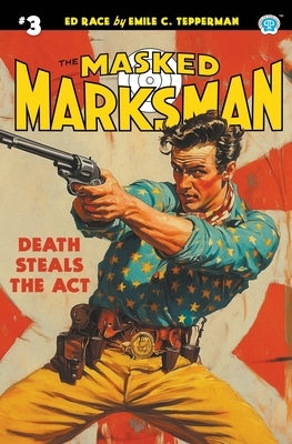 The Masked Marksman #3: Death Steals the Act by Tepperman, Emile C.