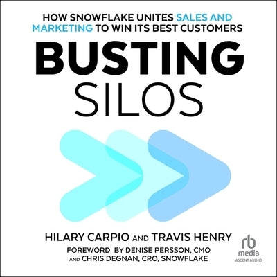 Busting Silos: How Snowflake Unites Sales and Marketing to Win Its Best Customers by Carpio, Hillary