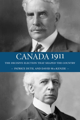 Canada 1911: The Decisive Election That Shaped the Country by MacKenzie, David