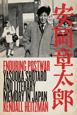 Enduring Postwar: Yasuoka Shotaro and Literary Memory in Japan by Heitzman, Kendall