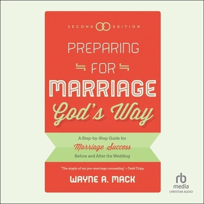 Preparing for Marriage God's Way: A Step-By-Step Guide for Marriage Success Before and After the Wedding, Second Edition by Mack, Wayne A.