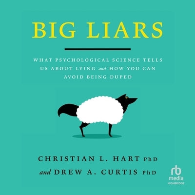 Big Liars: What Psychological Science Tells Us about Lying and How You Can Avoid Being Duped (APA Life- Tools Series) by Hart, Christian L.
