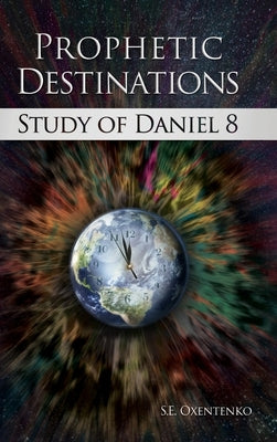 Prophetic Destinations: Study of Daniel 8 by Oxentenko, S. E.