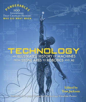 Technology: An Illustrated History of Machines from Stone Axes to Robotics and AI by Jackson, Tom