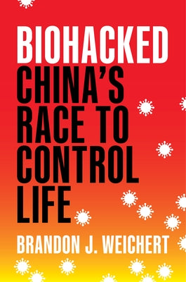 Biohacked: China's Race to Control Life by Weichert, Brandon J.