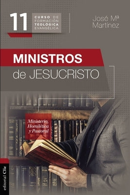 Ministros de Jesucristo: Ministerio, Homilética Y Pastoral by MartÃ­nez, JosÃ© MarÃ­a
