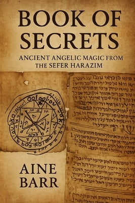Book of Secrets: Ancient Angelic Magic from the Sefer HaRazim by Barr, Aine