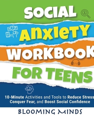 Social Anxiety Workbook for Teens: 10-Minute Activities and Tools to Reduce Stress, Conquer Fear, and Boost Social Confidence by Minds, Blooming