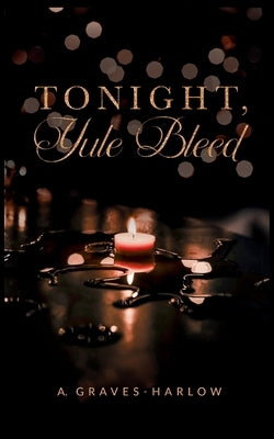 Tonight, Yule Bleed by Graves-Harlow, A.