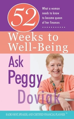 52 Weeks to Well-Being: What a Woman Needs to Know to Become Queen of Her Finances by Doviak, Peggy