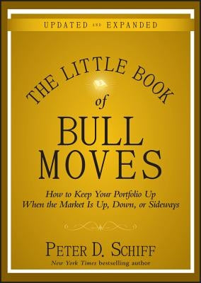 The Little Book of Bull Moves: How to Keep Your Portfolio Up When the Market Is Up, Down, or Sideways by Schiff, Peter D.