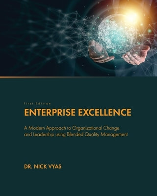 Enterprise Excellence: A Modern Approach to Organizational Change and Leadership using Blended Quality Management by Vyas, Nick