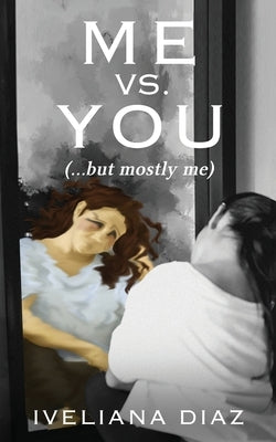 Me vs. You: (but mostly me) by Diaz, Iveliana