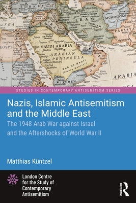 Nazis, Islamic Antisemitism and the Middle East: The 1948 Arab War Against Israel and the Aftershocks of World War II by K&#252;ntzel, Matthias