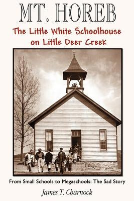 Mt. Horeb: The Little White Schoolhouse on Little Deer Creek by Charnock, James T.