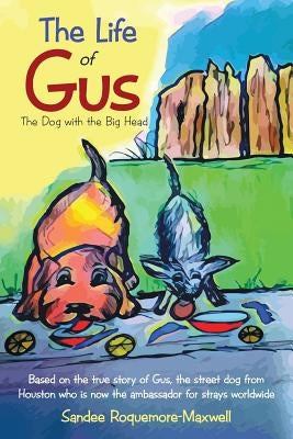 The Life of Gus: The Dog with the Big Head by Roquemore-Maxwell, Sandee