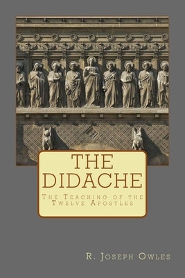 The Didache: The Teaching of the Twelve Apostles by Owles, R. Joseph