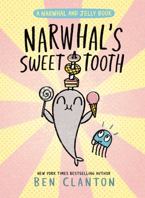Narwhal's Sweet Tooth (a Narwhal and Jelly Book #9) by Clanton, Ben