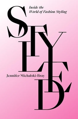 Styled: Inside the World of Fashion Styling by Michalski-Bray, Jennifer