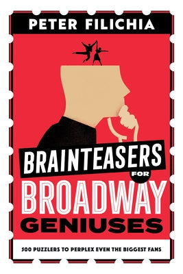 Brainteasers for Broadway Geniuses: 500 Puzzlers to Perplex Even the Biggest Fans by Filichia, Peter