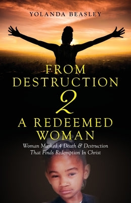 From Destruction 2 A Redeemed Woman: Woman Marked 4 Death & Destruction That Finds Redemption in Christ by Beasley, Yolanda