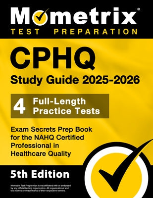 Cphq Study Guide 2025-2026 - 4 Full-Length Practice Tests, Exam Secrets Prep Book for the Nahq Certified Professional in Healthcare Quality: [5th Edit by Matthew Bowling