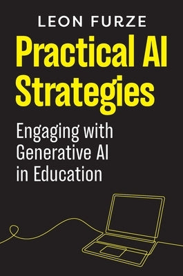 Practical AI Strategies: Engaging with Generative AI in Education by Furze, Leon