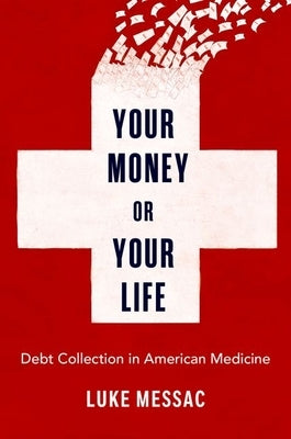 Your Money or Your Life: Debt Collection in American Medicine by Messac, Luke