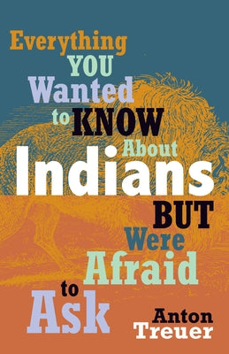 Everything You Wanted to Know about Indians But Were Afraid to Ask: Revised and Expanded by Treuer, Anton