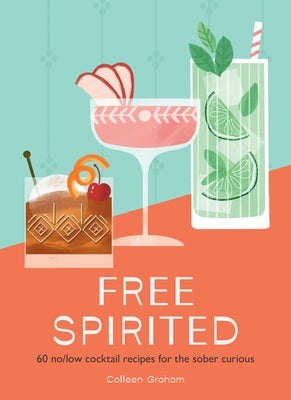 Free Spirited: 60 No/Low Cocktail Recipes for the Sober Curious by Graham, Colleen