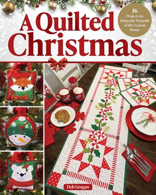 A Quilted Christmas: 16 Projects to Bring the Warmth of the Season Home by Grogan, Deb