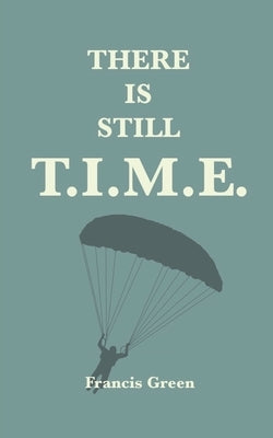 There is Still T.I.M.E. by Green, Francis T.
