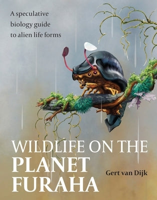 Wildlife on the Planet Furaha: A Speculative Biology Guide to Alien Life Forms by Van Dijk, Gert