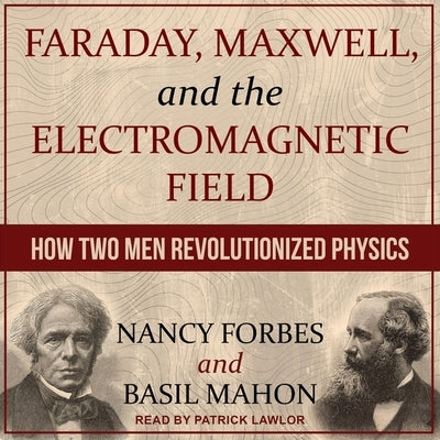 Faraday, Maxwell, and the Electromagnetic Field Lib/E: How Two Men Revolutionized Physics by Mahon, Basil