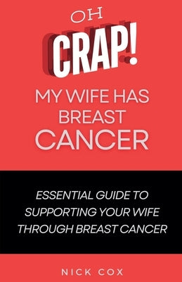 Oh Crap! My Wife Has Breast Cancer by Cox, Nick