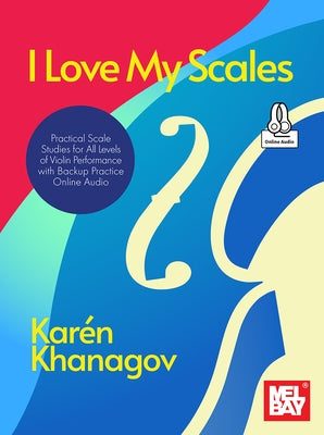 I Love My Scales Practical Scale Studies for All Levels of Violin Performance with Backup Practice Online Audio by Khanagov, Kar&#195;&#169;n