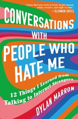 Conversations with People Who Hate Me: 12 Things I Learned from Talking to Internet Strangers by Marron, Dylan