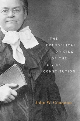 Evangelical Origins of the Living Constitution by Compton, John W.