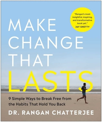 Make Change That Lasts (B&w Illustrations): 9 Simple Ways to Break Free from the Habits That Hold You Back by Chatterjee, Rangan