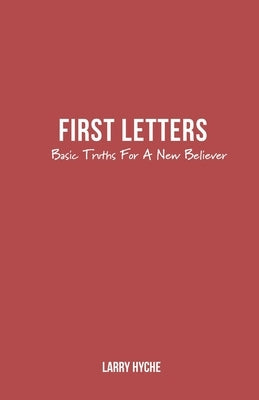 First Letters: Basic Truths For A New Believer by Hyche, Larry