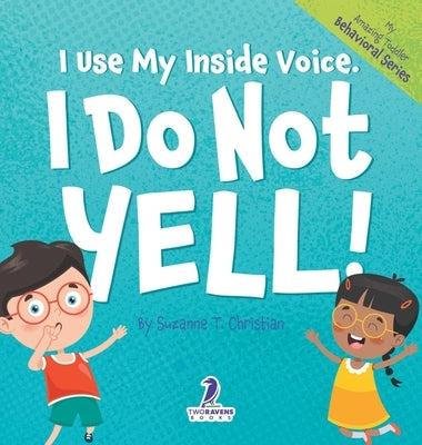 I Use My Inside Voice. I Do Not Yell!: An Affirmation-Themed Toddler Book About Yelling (Ages 2-4) by Christian, Suzanne T.