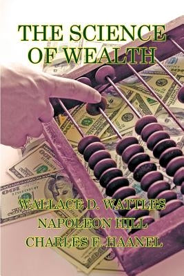 The Science of Wealth by Wattles, Wallace D.