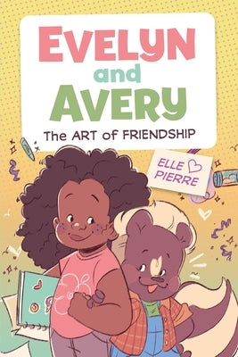 Evelyn and Avery: The Art of Friendship: A Graphic Novel by Pierre, Elle