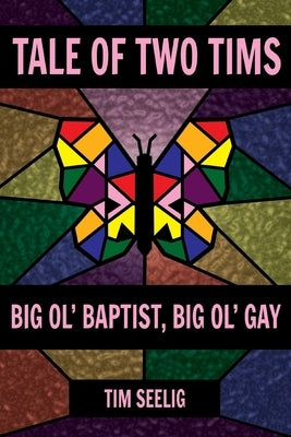 Tale of Two Tims: Big Ol' Baptist, Big Ol' Gay by Seelig, Tim