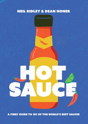 Hot Sauce: A Fiery Guide to 101 of the World's Best Sauces by Ridley, Neil