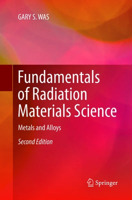 Fundamentals of Radiation Materials Science: Metals and Alloys by Was, Gary S.