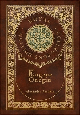 Eugene Onegin (Royal Collector's Edition) (Annotated) (Case Laminate Hardcover with Jacket): A Novel in Verse by Pushkin, Alexander