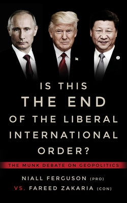 Is This the End of the Liberal International Order?: The Munk Debate on Geopolitics by Ferguson, Niall