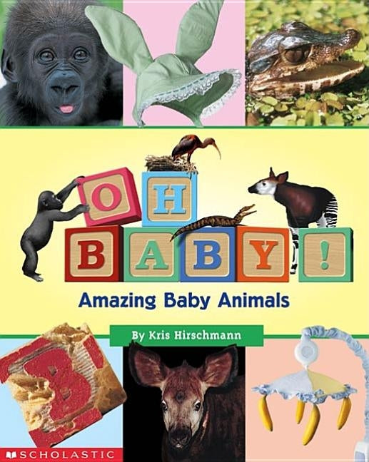 Oh, Baby! Amazing Baby Animals by Hirschmann, Kris